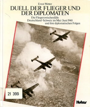 Duell der Flieger und der Diplomaten: Die Fliegerzwischenfälle Deutschland-Schweiz im Mai/Juni 1940 und ihre diplomatischen Folgen